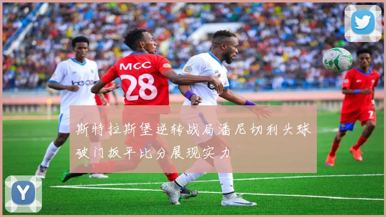 斯特拉斯堡逆转战局潘尼切利头球破门扳平比分展现实力