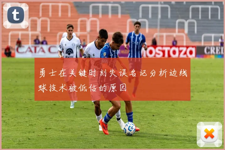 勇士在关键时刻失误名记分析边线球技术被低估的原因