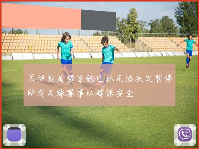 因伊朗局势紧张巴林足协决定暂停所有足球赛事以确保安全